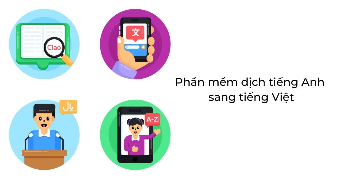 Top 8 phần mềm dịch tiếng Anh sang tiếng Việt tốt nhất hiện nay