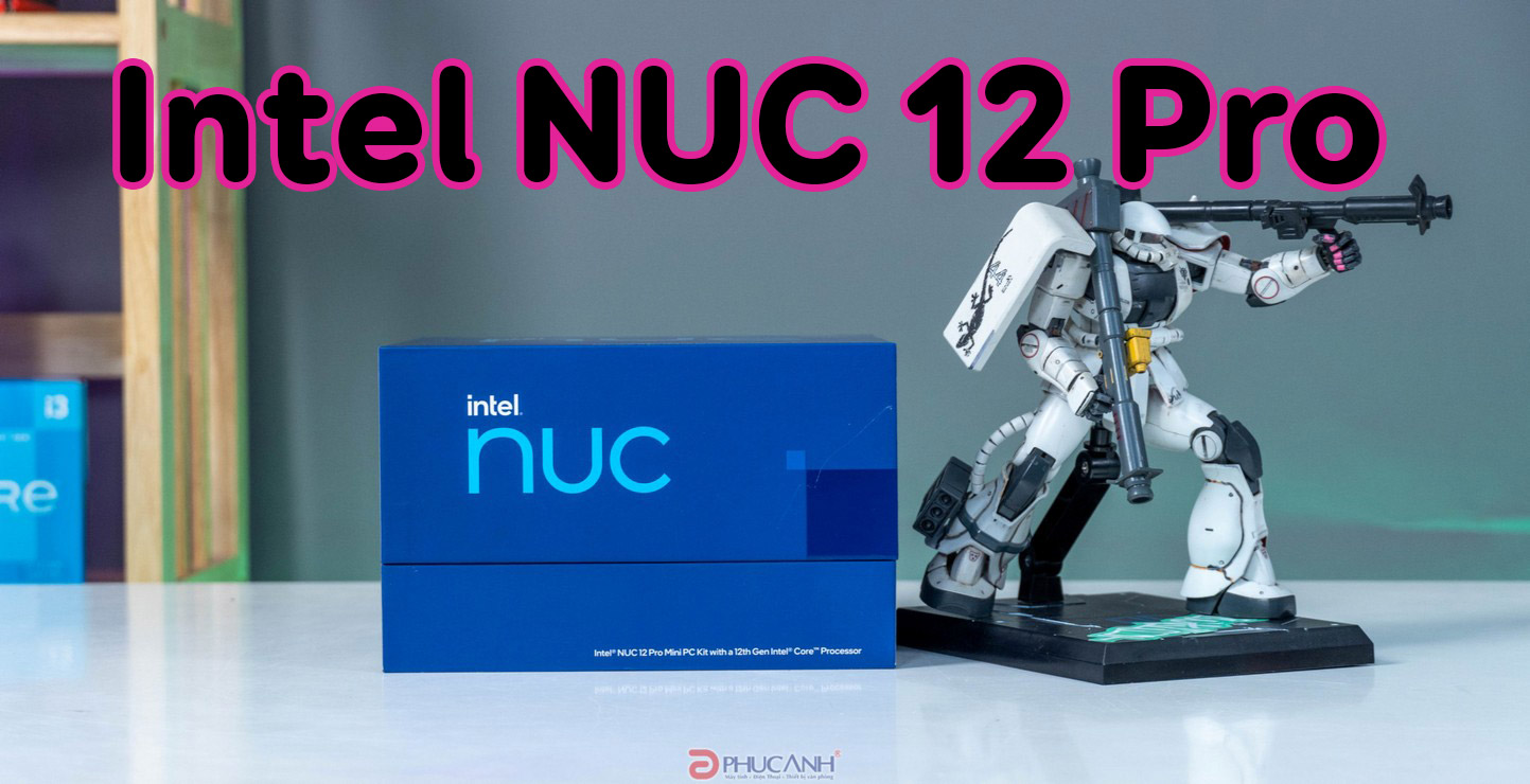 [Đánh giá] Intel NUC 12 Pro - Sức mạnh vượt trội của CPU Gen 12 với kích thước siêu nhỏ gọn