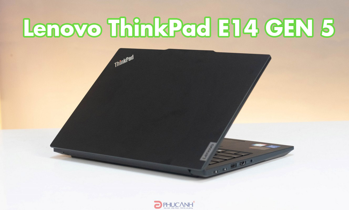 Đánh giá Lenovo ThinkPad E14 GEN 5 - Thiết kế ấn tượng cùng sức mạnh vượt trội từ vi xử lý Intel thế hệ thứ 13
