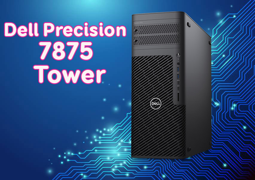 Dell Precision 7875 Tower mang đến sức mạnh cực khủng của AMD Ryzen Threadripper PRO 7000 WX-Series cho công việc đồ họa chuyên nghiệp