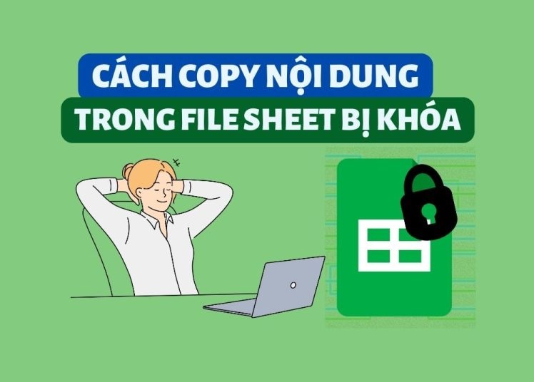 Hướng dẫn cách sao chép nội dung trong trang Google Sheet bị khóa cực đơn giản