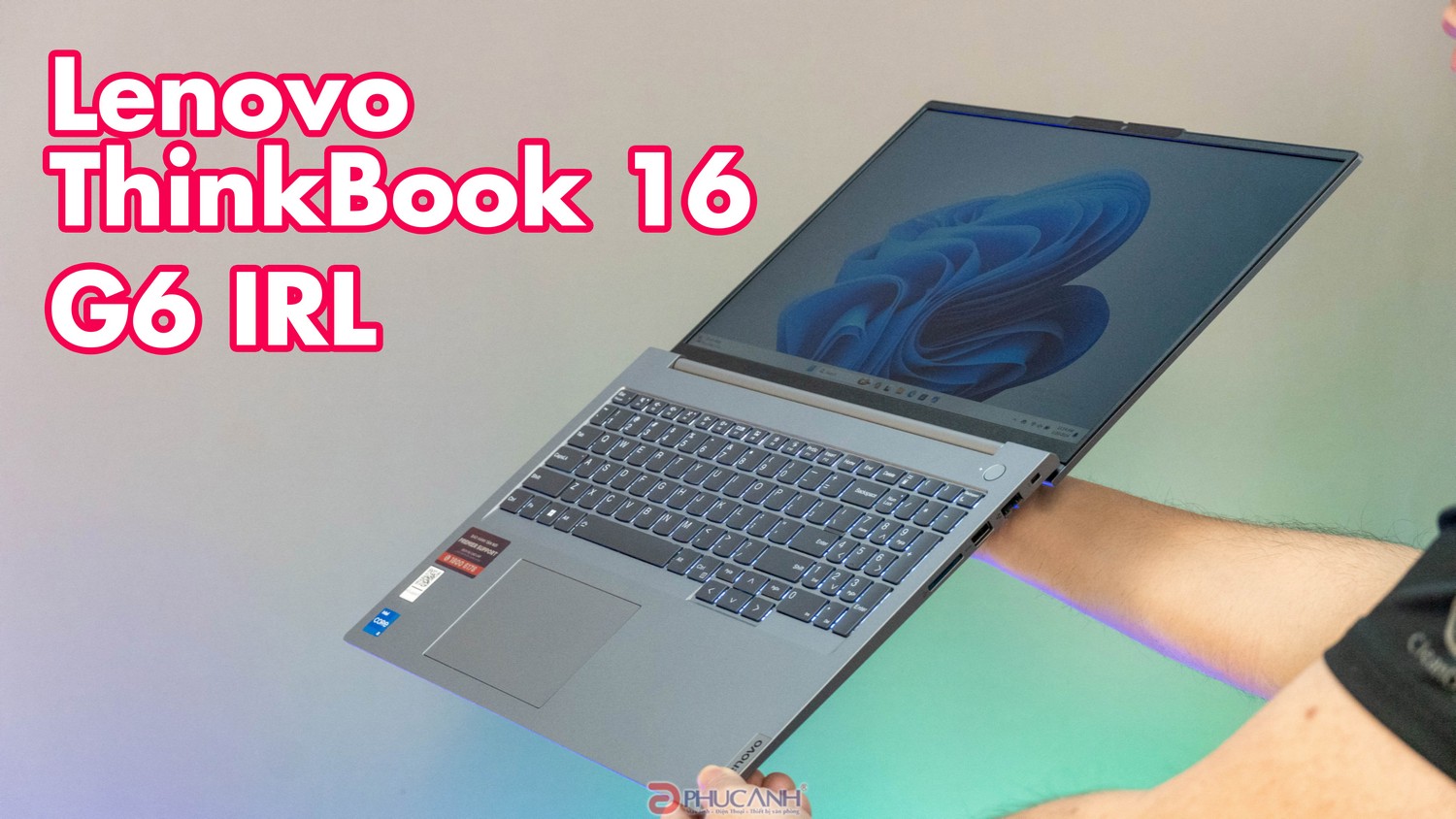 Đánh giá Laptop Lenovo ThinkBook 16 G6 IRL - Ngoại hình bắt mắt, hiệu năng mạnh mẽ cho văn phòng 2024