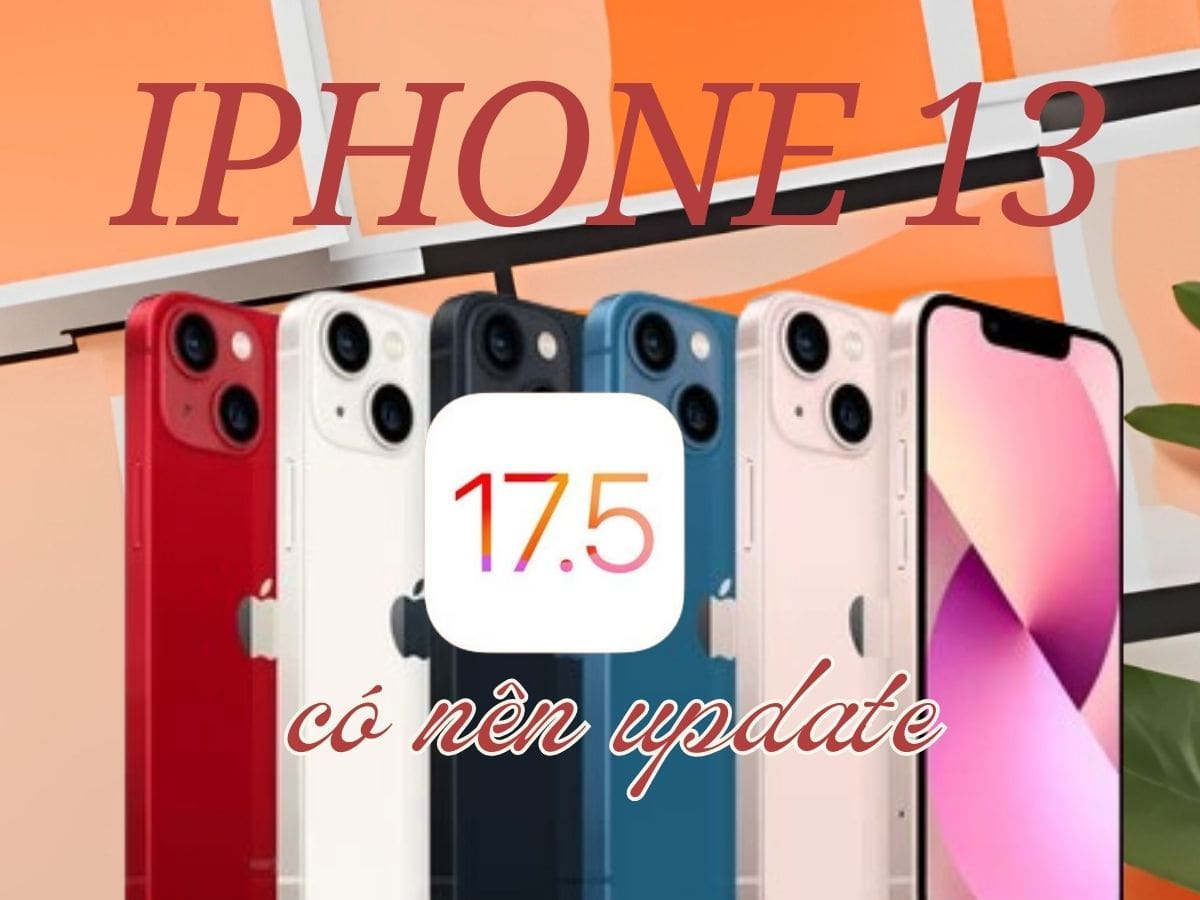 [Đánh Giá] Người dùng iPhone 13 có nên nâng cấp iOS 17.5 không?