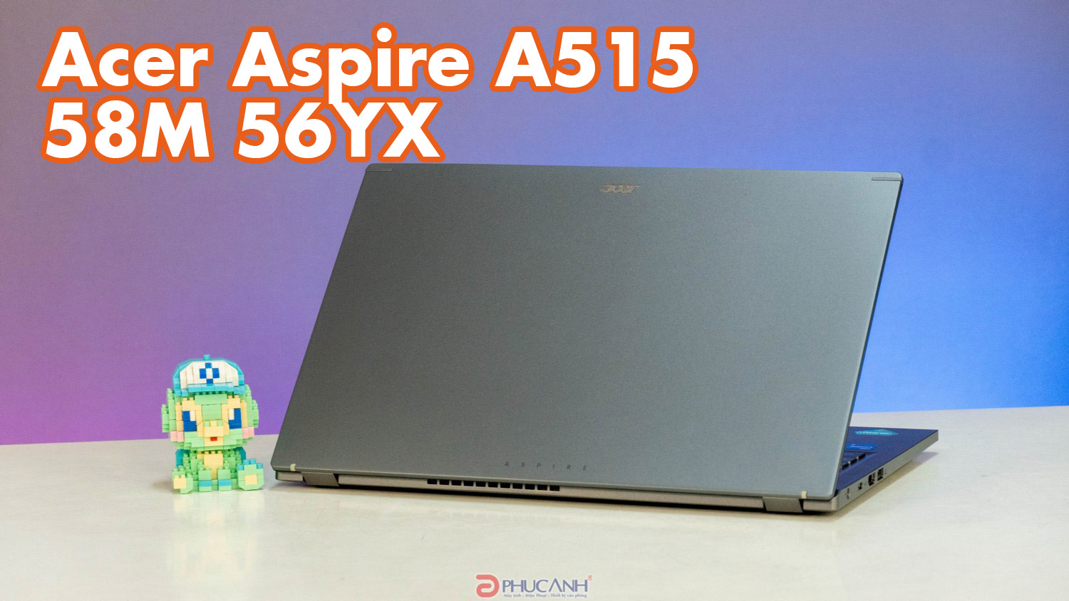Đánh giá Acer Aspire A515 58M 56YX - giá thành tốt, cấu hình khủng với CPU Intel dòng H và RAM dung lượng lớn
