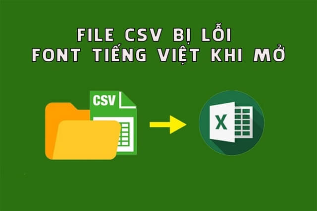 Hướng dẫn cách khắc phục file CSV bị lỗi font khi mở trong Excel chỉ với vài thao tác