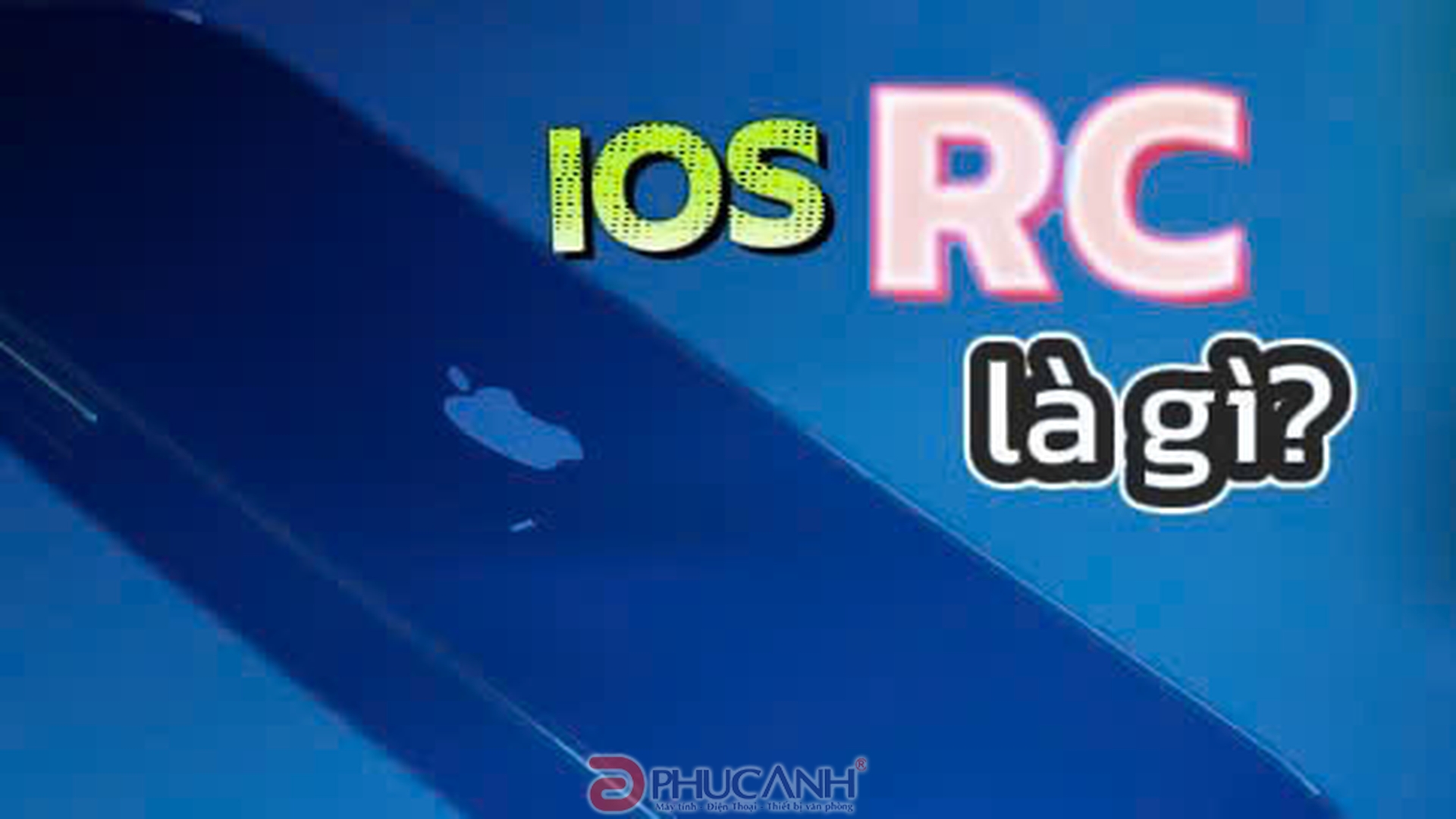 iOS RC là gì? Sự thật về việc cập nhật iOS RC không lên được bản chính thức?