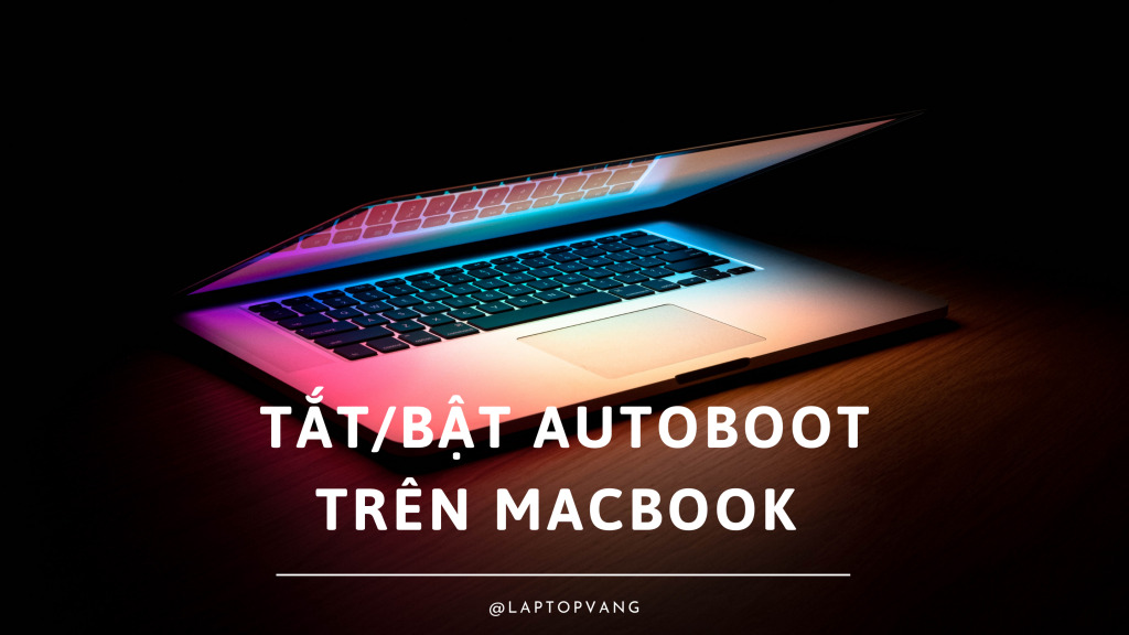 Hướng dẫn bạn cách tắt tính năng tự khởi động khi mở màn hình trên Macbook