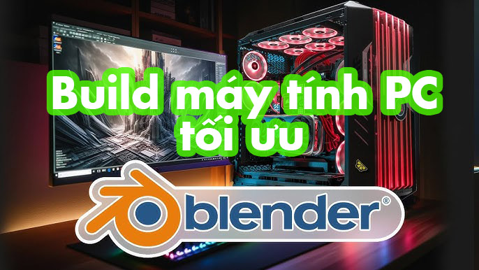 Hướng dẫn Build máy tính PC đồ họa chuyên dụng cho Blender một cách tối ưu nhất