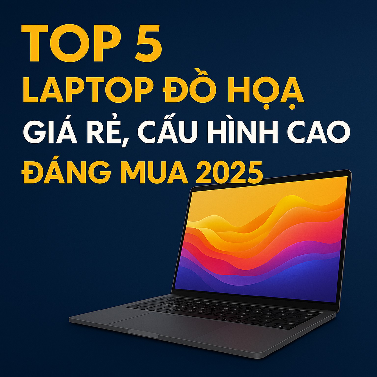 Top 5 laptop đồ hoạ giá rẻ, cấu hình cao đáng mua 2025