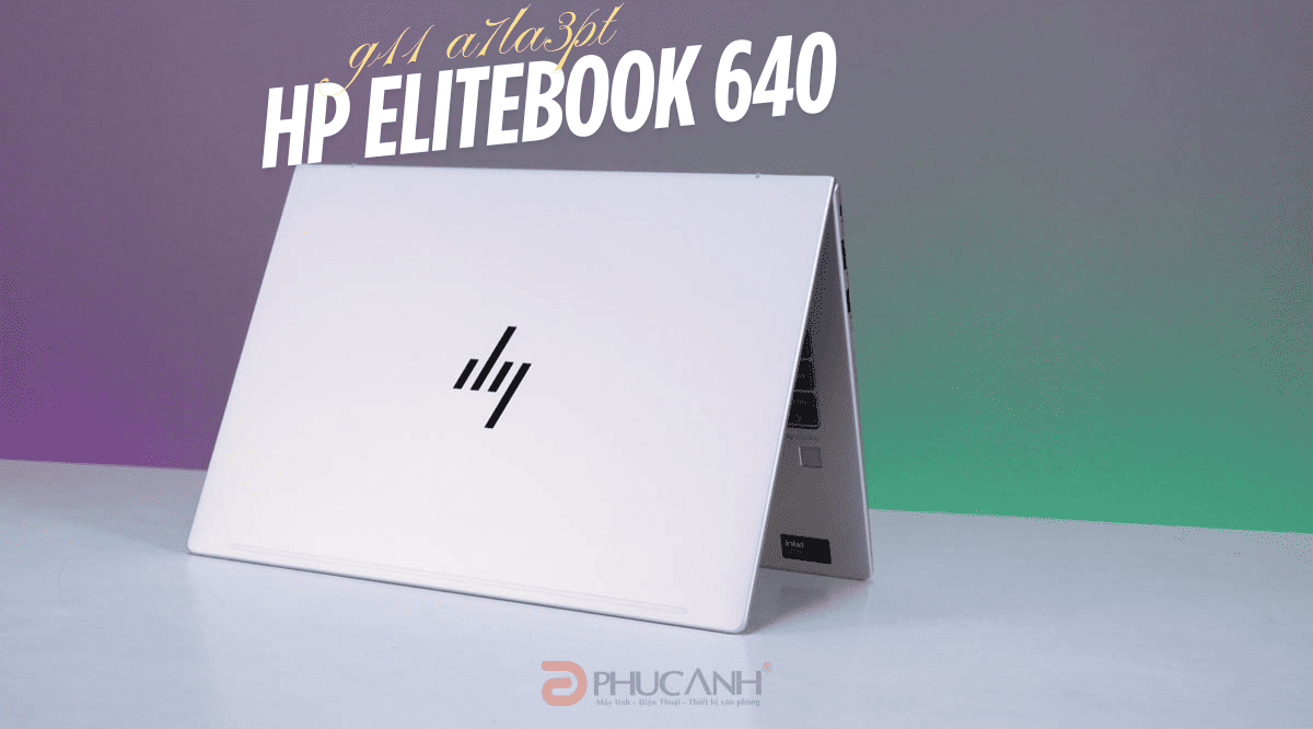 HP EliteBook 640 G11 A7LA3PT: Laptop hiệu năng cao pin 9 tiếng màn cảm ứng cho doanh nghiệp dẫn đầu