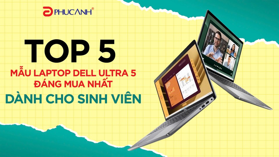 Top 5 mẫu laptop Dell Ultra 5 đáng mua nhất dành cho sinh viên,dân văn phòng