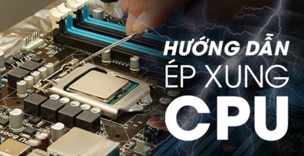 Hướng dẫn chi tiết cách ép xung PC - Laptop hiệu quả và an toàn