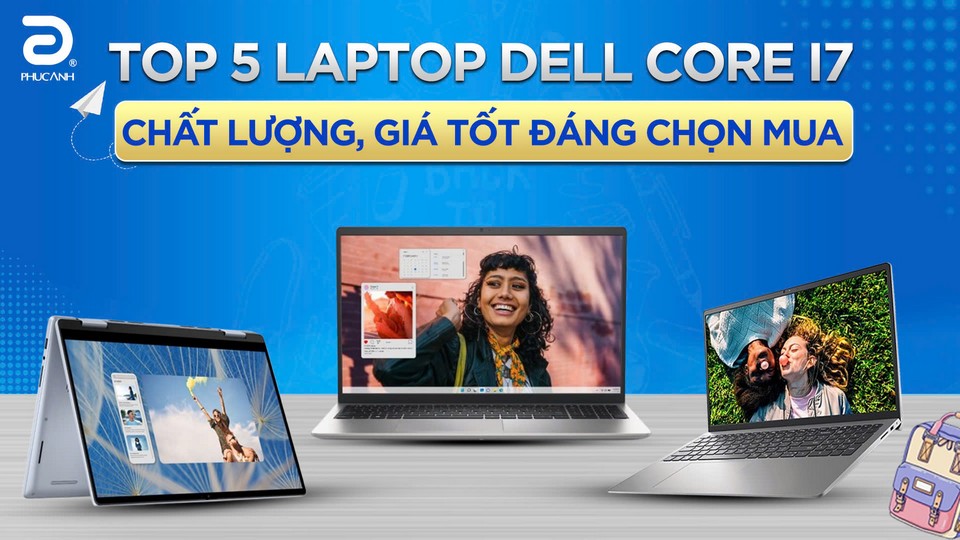 Top 5 laptop Dell core i7 và core i5 chất lượng, giá tốt đáng chọn mua cho các bạn tân sinh viên