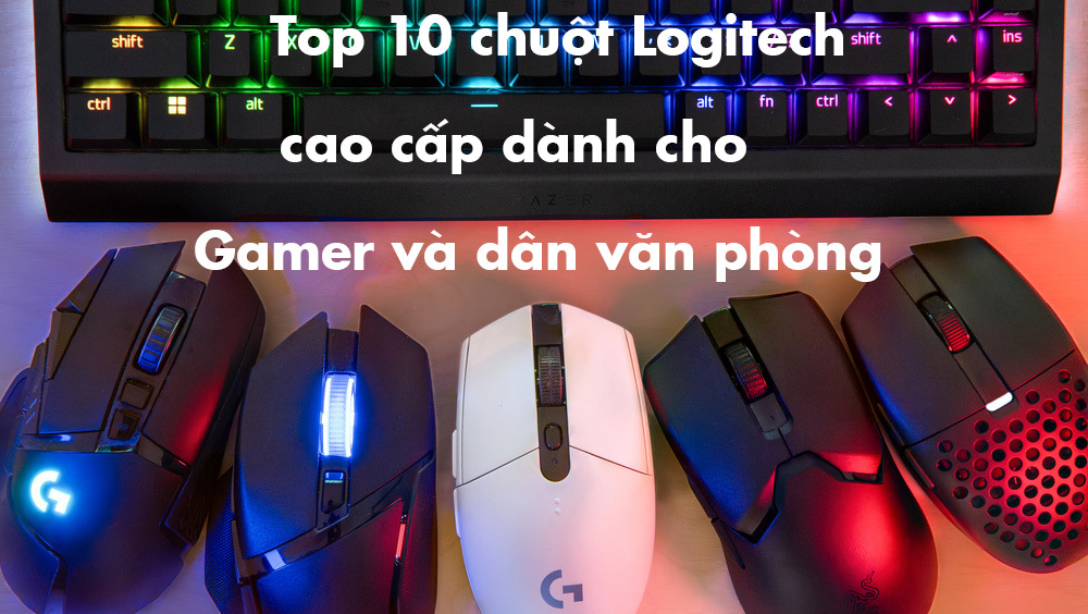 Top 10 chuột Logitech cao cấp dành cho Gamer và dân văn phòng 