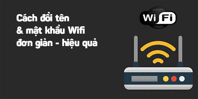 Cách đổi tên wifi trên các thiết bị dễ dàng