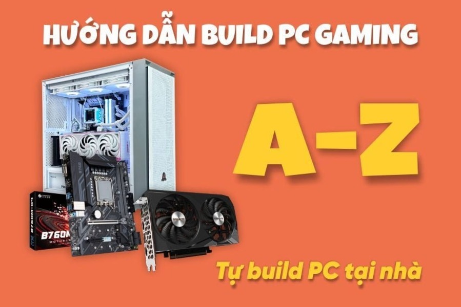 Hướng dẫn build PC cho người mới: Tự lắp ráp, tiết kiệm và tối ưu hiệu năng