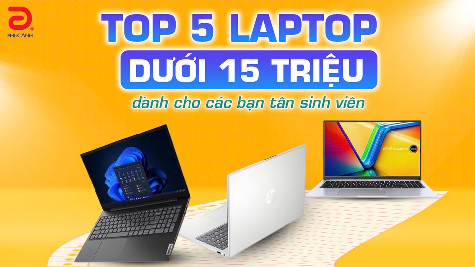 TOP 5 laptop dưới 15 triệu làm việc, học tập đáng mua dành cho các bạn tân sinh viên