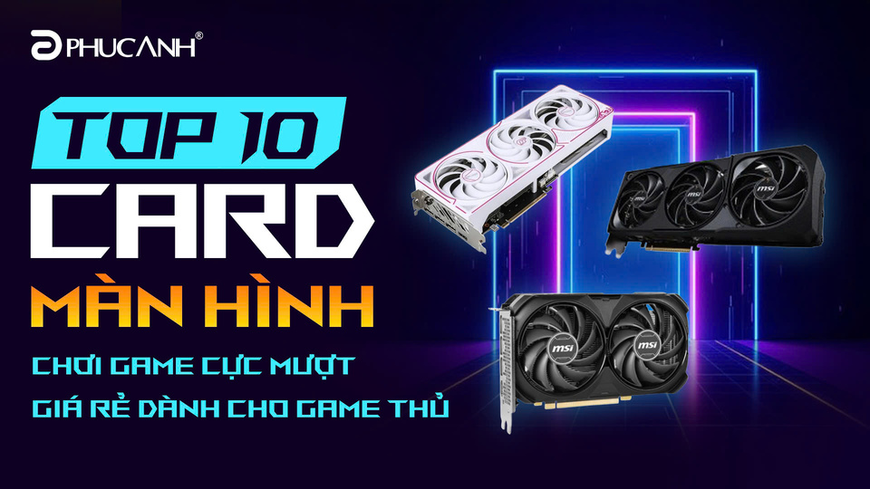 Top 10 card màn hình chơi game cực mượt, giá rẻ dành cho game thủ