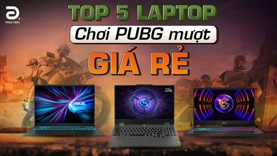 Top 5 laptop chơi PUBG mượt mà, giá tốt, hàng chính hãng đáng chọn mua