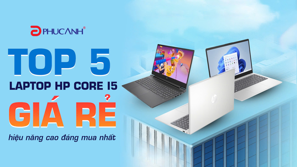 Top 5 laptop HP core i5 giá rẻ, hiệu năng cao đáng mua nhất 
