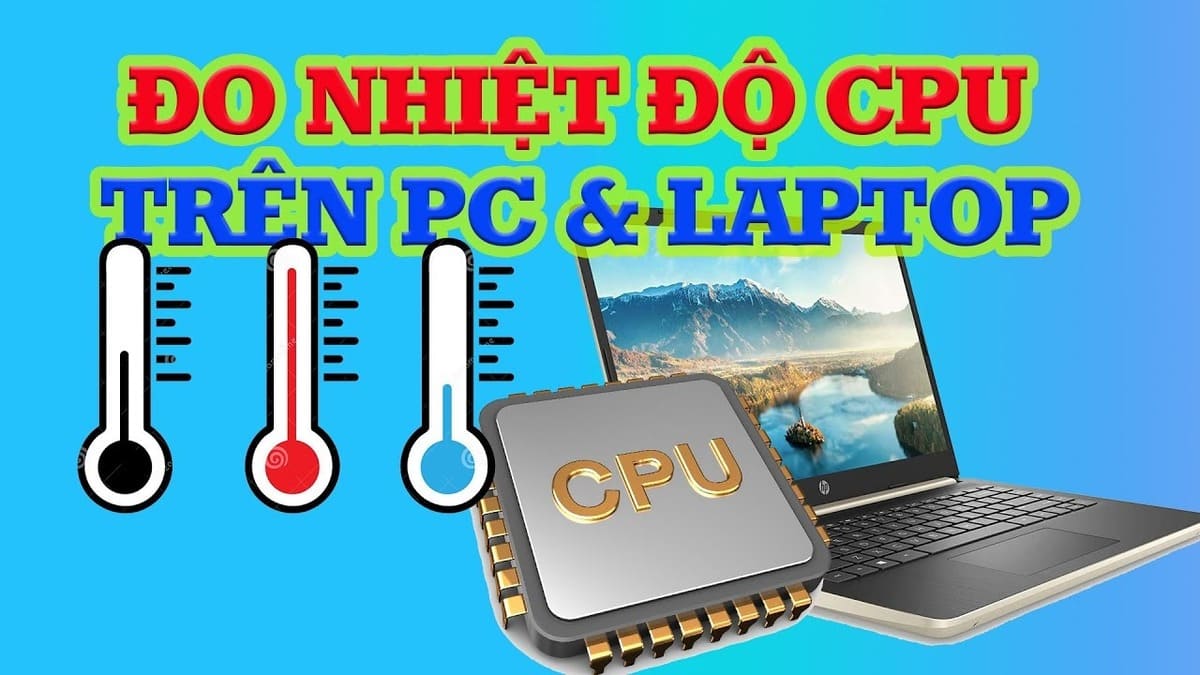 Hướng dẫn chi tiết các cách kiểm tra, đo nhiệt độ CPU máy tính, laptop đơn giản và chính xác