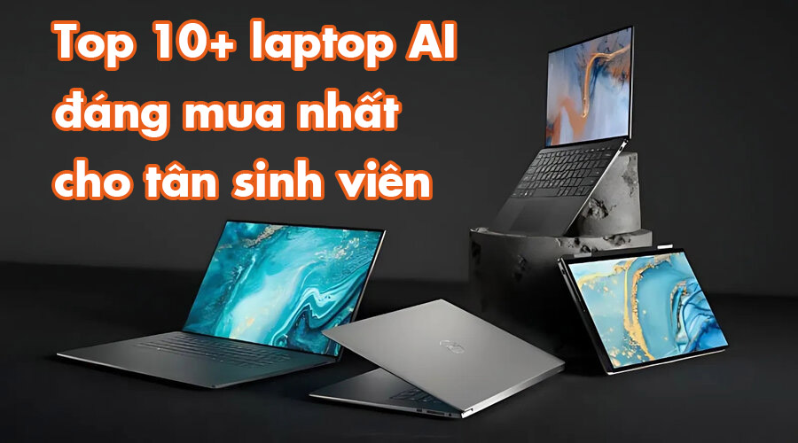 Top 10+ laptop AI đáng mua nhất dành cho tân sinh viên 
