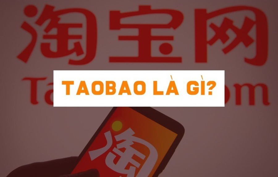 Taobao là gì? Hướng dẫn chi tiết đăng ký và mua hàng trên Taobao - nền tảng thương mai điện tử lớn nhất Trung Quốc 