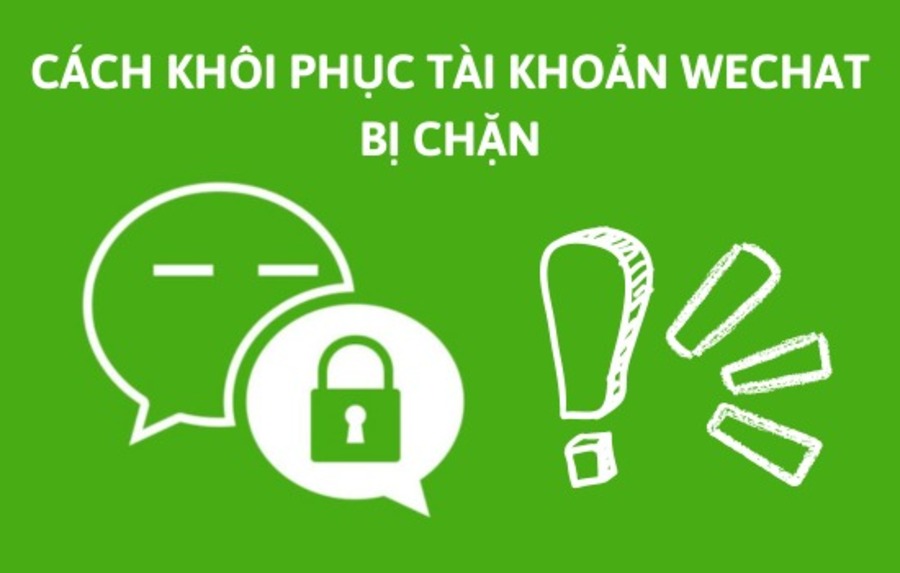 Nguyên nhân và cách mở khóa Wechat bị chặn nhanh chóng và chi tiết nhất