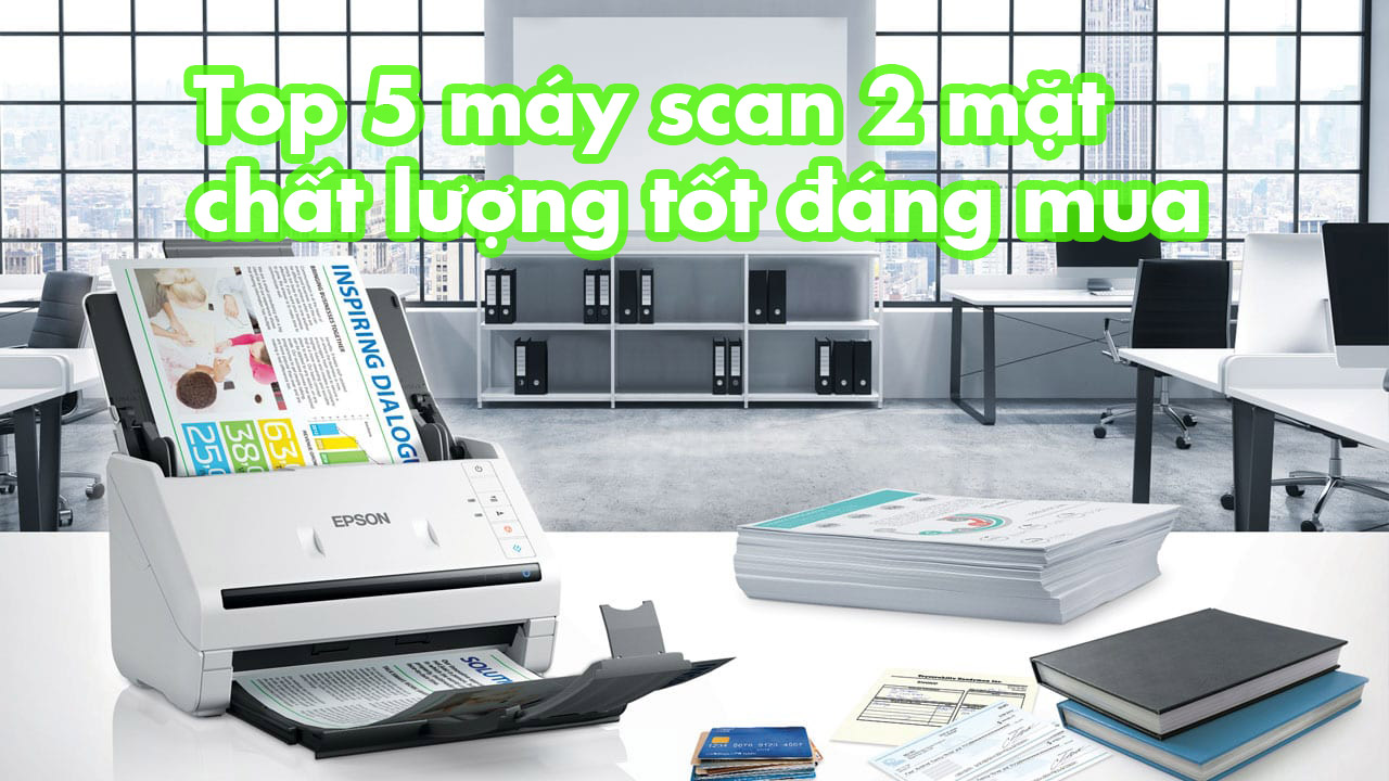Top 5 máy scan 2 mặt chất lượng tốt đáng mua cho doanh nghiệp 