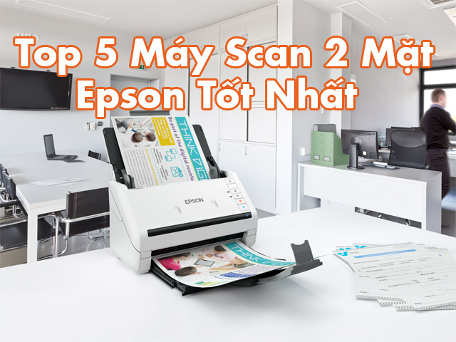 Top 5 Máy Scan 2 Mặt Epson Tốt Nhất cho văn phòng và cá nhân