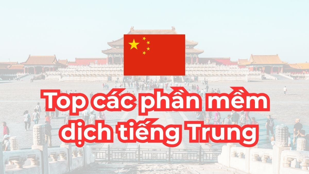 Tổng hợp top 9 phần mềm dịch tiếng Trung trên máy tính tốt nhất hiện nay