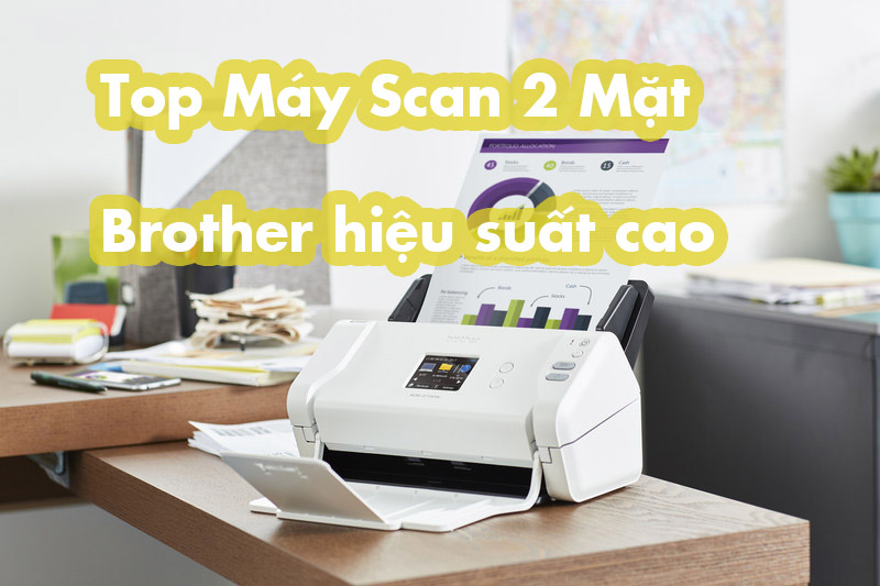 Top Máy Scan 2 Mặt Brother hiệu suất cao, giá rẻ được ưa chuộng nhất 