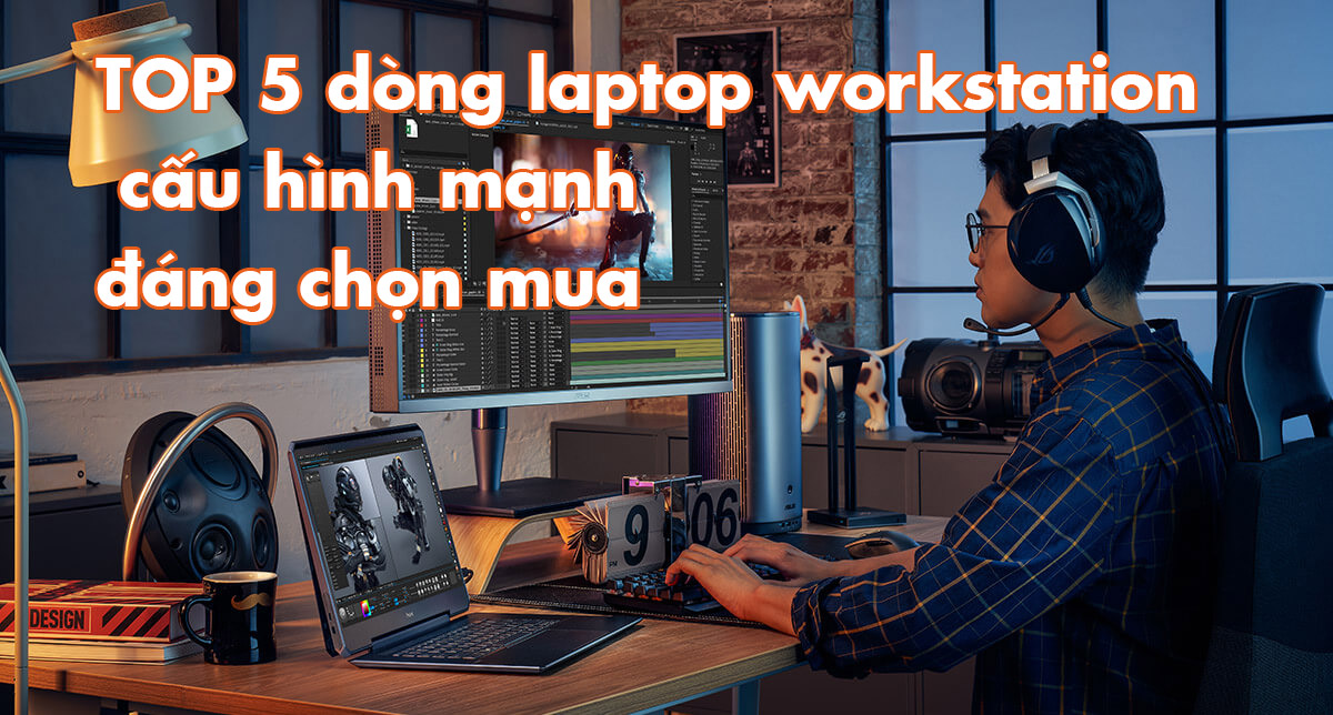 TOP 5 dòng laptop workstation cấu hình mạnh, hiệu năng tốt đáng mua 2025