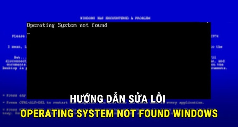 An operating system wasn't found là gì? Nguyên nhân, cách khắc phục chi tiết và dễ dàng nhất
