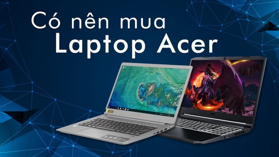 Có nên mua laptop Acer? Ưu nhược điểm và nguồn gốc thương hiệu