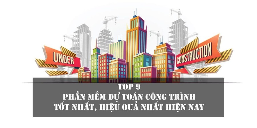Top 9 phần mềm dự toán xây dựng được doanh nghiệp tin dùng