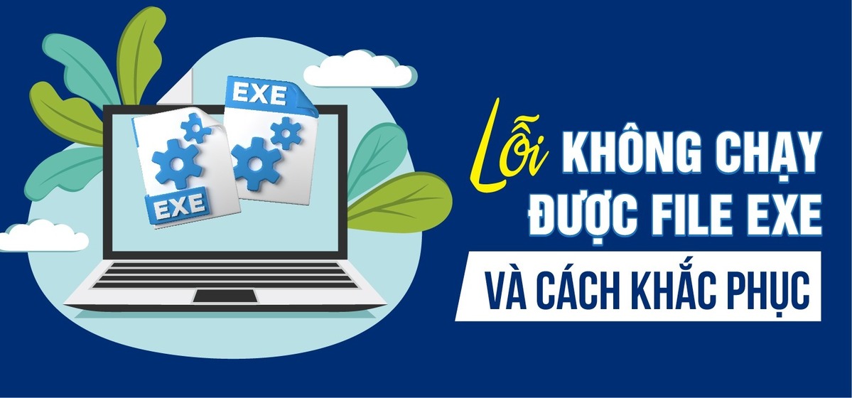 Sửa lỗi không thể chạy được file .exe trên Windows hiệu quả nhất
