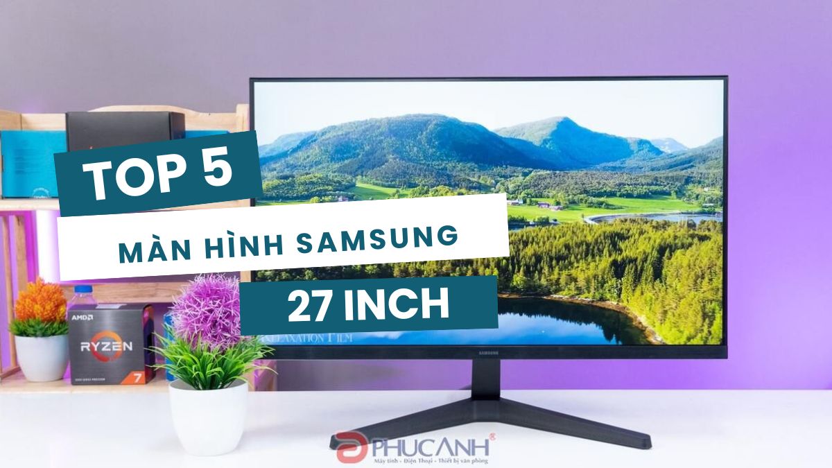 Top 5 màn hình Samsung 27 inch đáng mua năm 2026