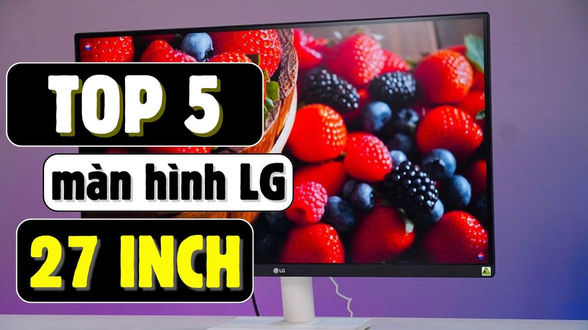 Top 5 màn hình LG 27 inch đáng mua năm 2026 cho mọi nhu cầu