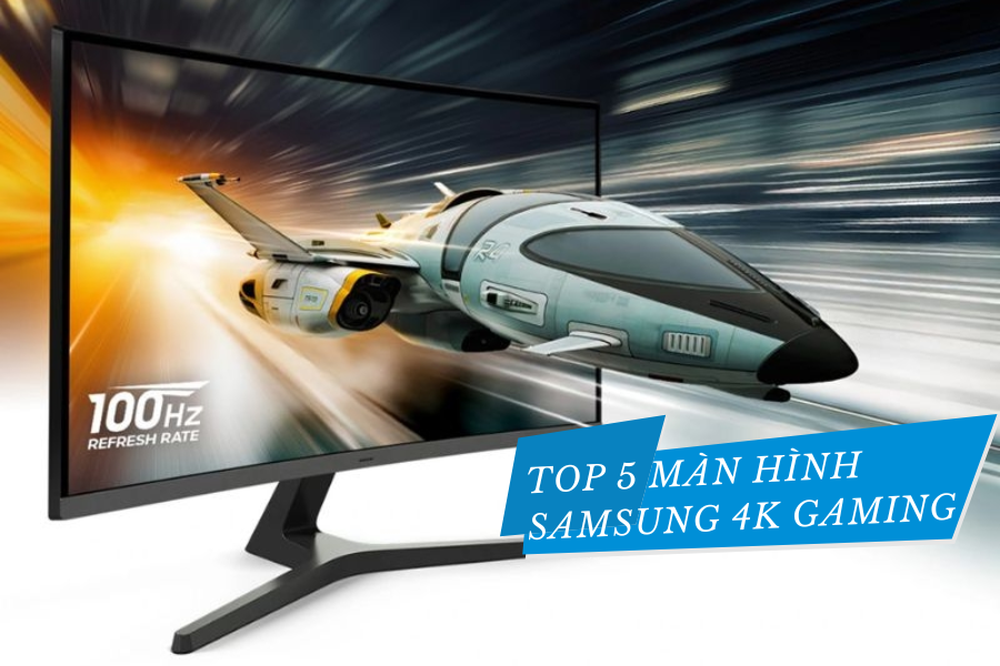 Top 5 màn hình Samsung 4K Gaming đáng tiền, không thể bỏ lỡ