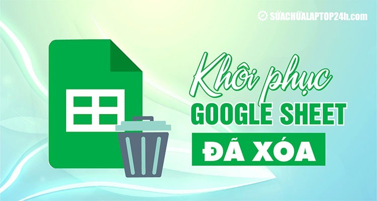 Hướng dẫn chi tiết để khôi phục Google Sheet đã xóa từ A đến Z