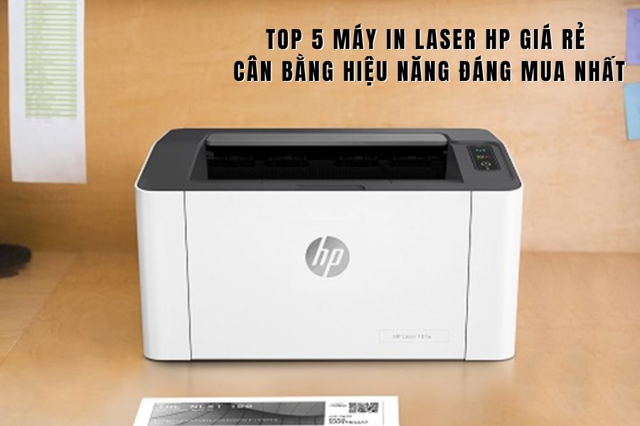 Top 5 máy in laser HP giá rẻ cân bằng hiệu năng đáng mua nhất