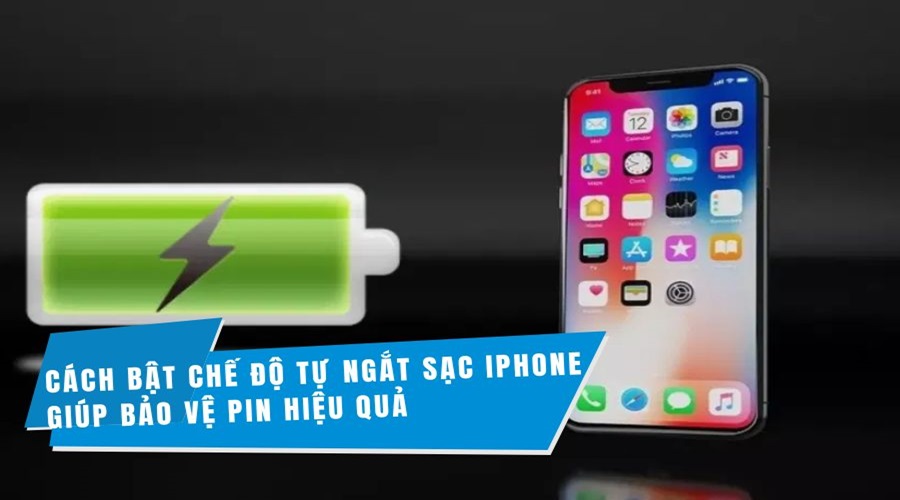 Hướng dẫn cách bật chế độ tự ngắt sạc iPhone giúp bảo vệ pin hiệu quả