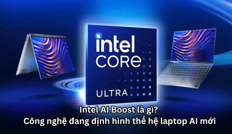 Intel AI Boost là gì? Công nghệ đang định hình thế hệ laptop AI mới