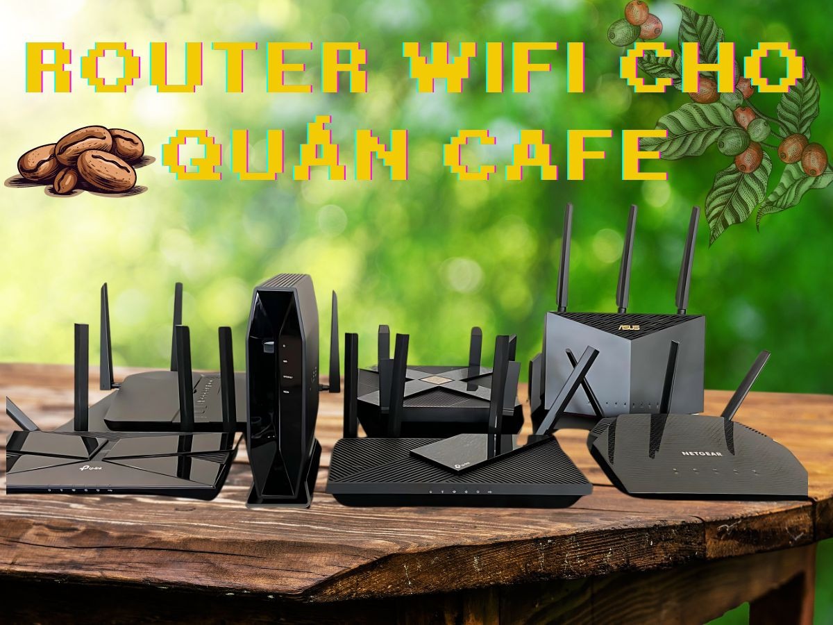 Hướng dẫn bạn cách chọn wifi cho quán Cafe ổn định, tiết kiệm và chịu tải tốt