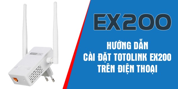 Hướng dẫn cài đặt cấu hình Totolink EX200 chi tiết trên điện thoại