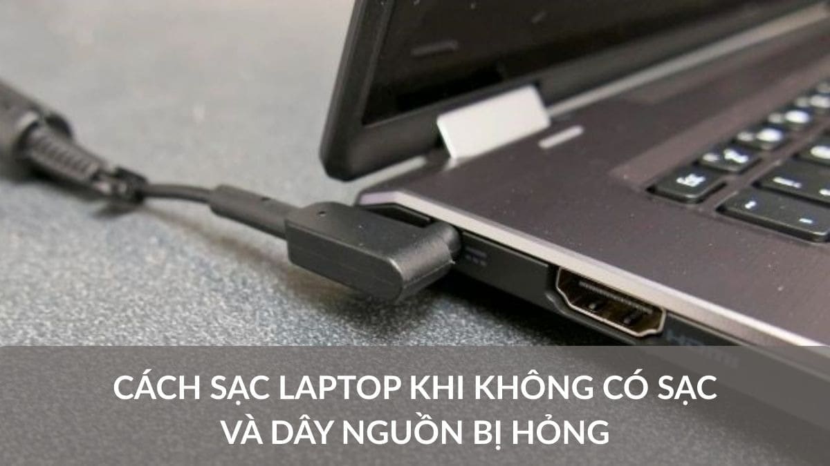Top các cách sạc laptop khi không có sạc an toàn và hiệu quả nhất