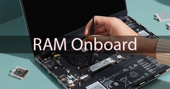 RAM Onboard là gì? Ưu nhược điểm và có nâng cấp được không?