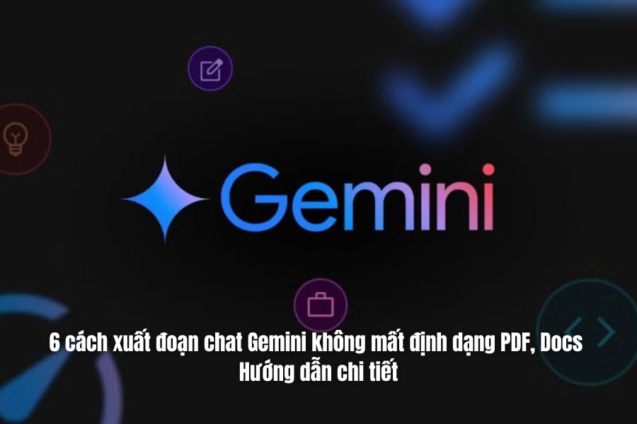 6 cách xuất đoạn chat Gemini không mất định dạng PDF, Docs - Hướng dẫn chi tiết