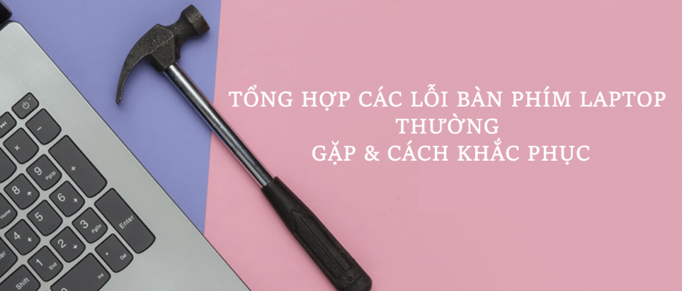 Những lỗi bàn phím phổ biến và cách khắc phục tại nhà
